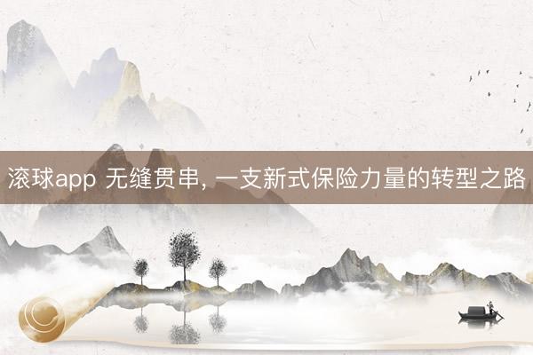 滚球app 无缝贯串， 一支新式保险力量的转型之路