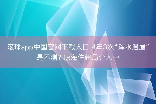 滚球app中国官网下载入口 4年3次“浑水漫屋”是不测? 琼海住建局介入→