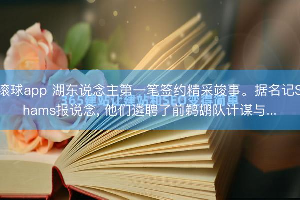 滚球app 湖东说念主第一笔签约精采竣事。据名记Shams报说念， 他们遴聘了前鹈鹕队计谋与...